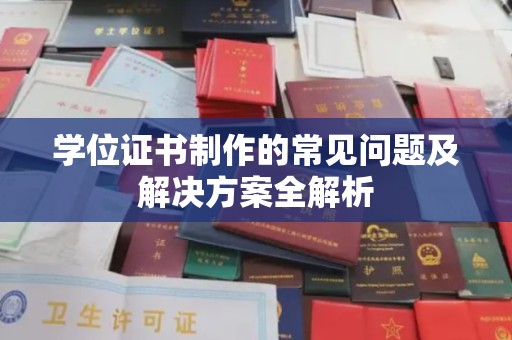 望谟学位证书制作的常见问题及解决方案全解析