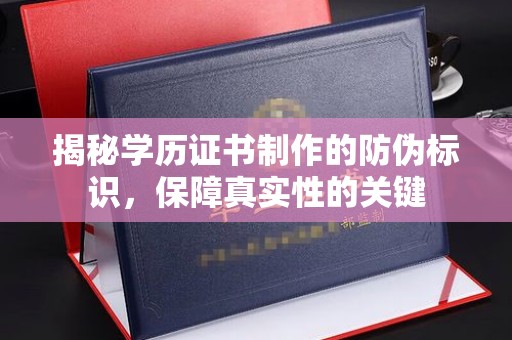 望谟揭秘学历证书制作的防伪标识，保障真实性的关键