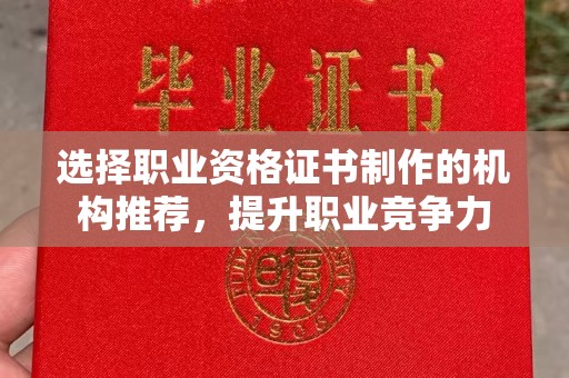 望谟选择职业资格证书制作的机构推荐，提升职业竞争力