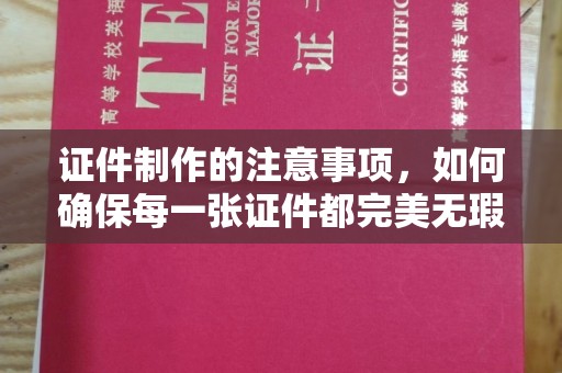 望谟证件制作的注意事项，如何确保每一张证件都完美无瑕？