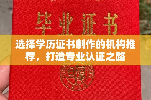 望谟选择学历证书制作的机构推荐，打造专业认证之路