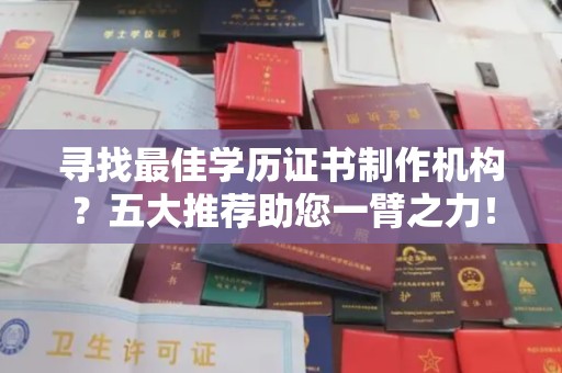 望谟寻找最佳学历证书制作机构？五大推荐助您一臂之力！