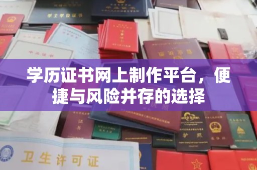 望谟学历证书网上制作平台，便捷与风险并存的选择